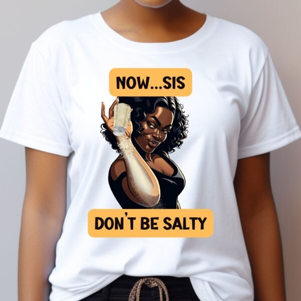 Now Sis Don't Be Salty - Shirt - Image 2