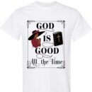 God Is Good, All the Time - Religious Unisex Cotton Shirt