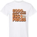 Sooo… About Those Egg Prices Shirt – Unisex Graphic Tee