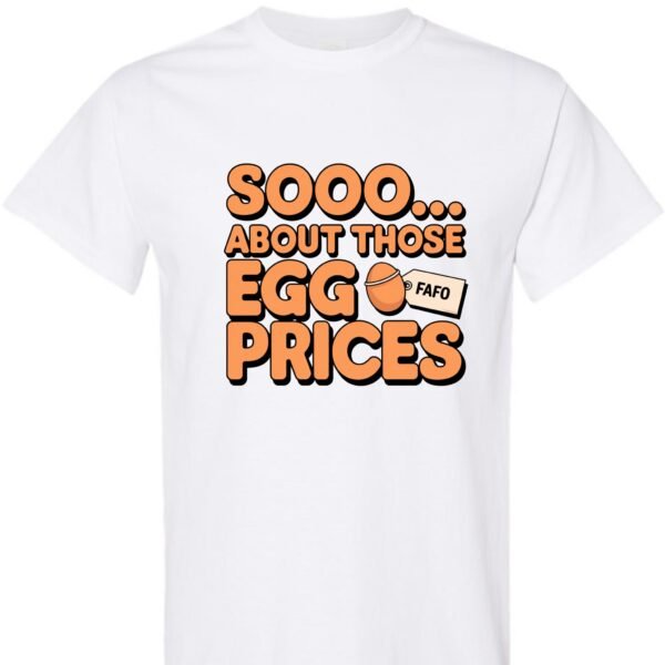 Sooo… About Those Egg Prices Shirt – Unisex Graphic Tee